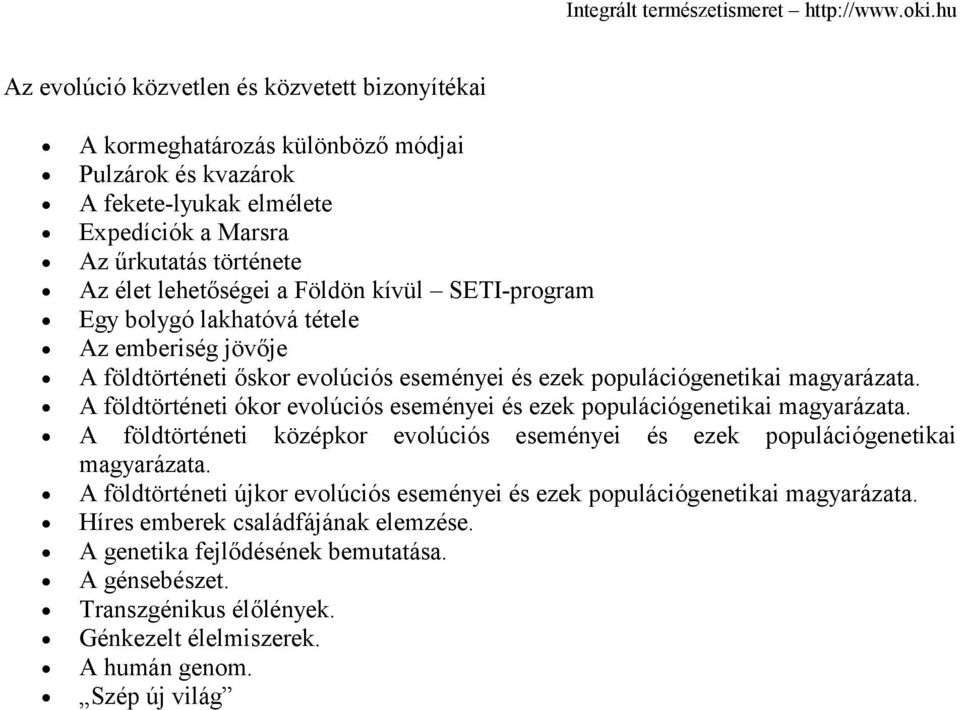 A földtörténeti ókor evolúciós eseményei és ezek populációgenetikai magyarázata. A földtörténeti középkor evolúciós eseményei és ezek populációgenetikai magyarázata.