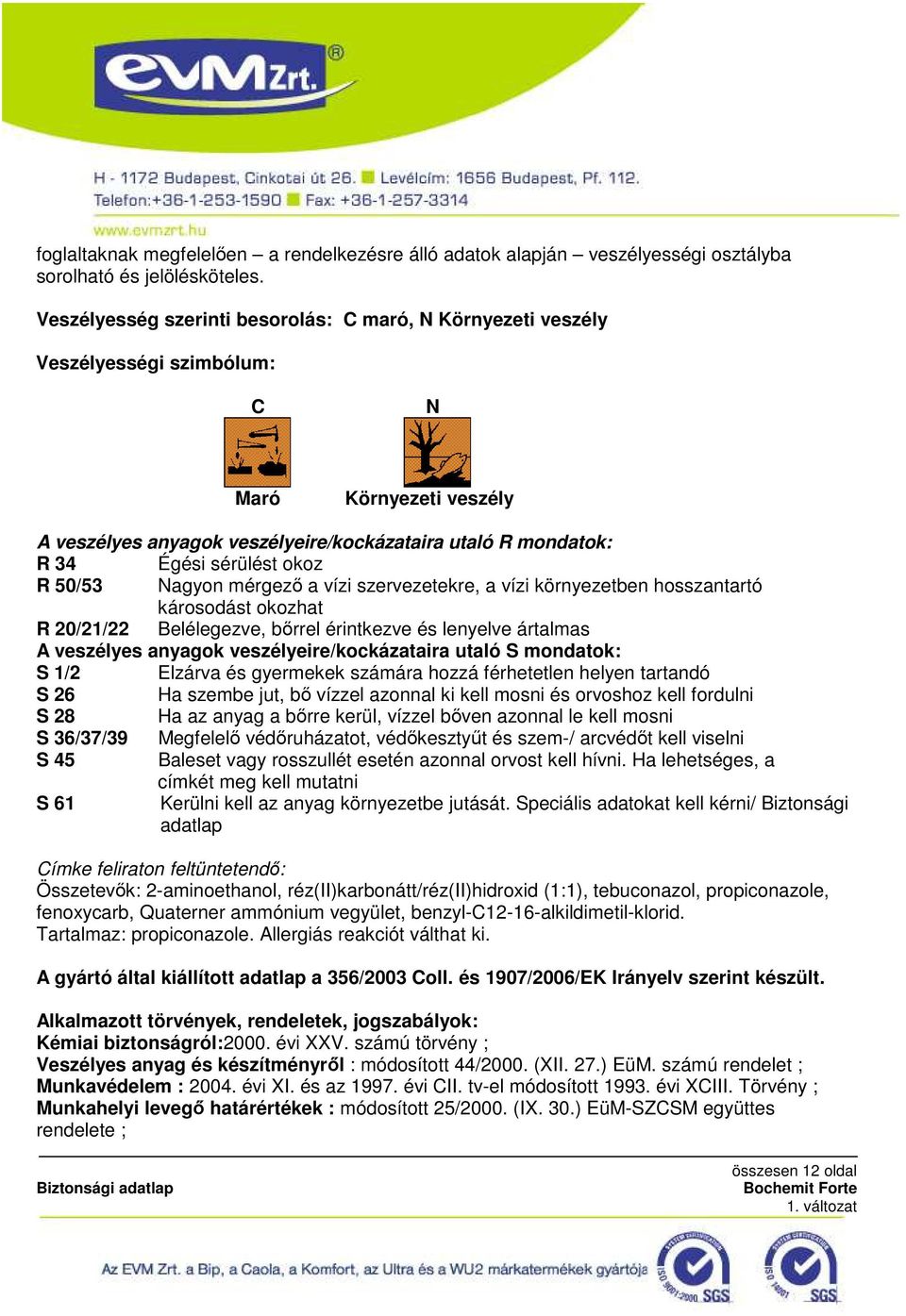 okoz R 50/53 Nagyon mérgezı a vízi szervezetekre, a vízi környezetben hosszantartó károsodást okozhat R 20/21/22 Belélegezve, bırrel érintkezve és lenyelve ártalmas A veszélyes anyagok