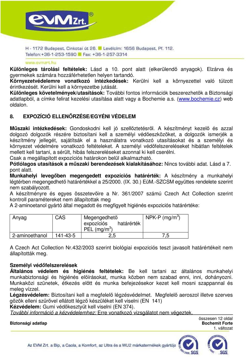 Különleges követelmények/utasítások: További fontos információk beszerezhetık a Biztonsági adatlapból, a címke felirat kezelési utasítása alatt vagy a Bochemie a.s. (www.bochemie.cz) web oldalon. 8.