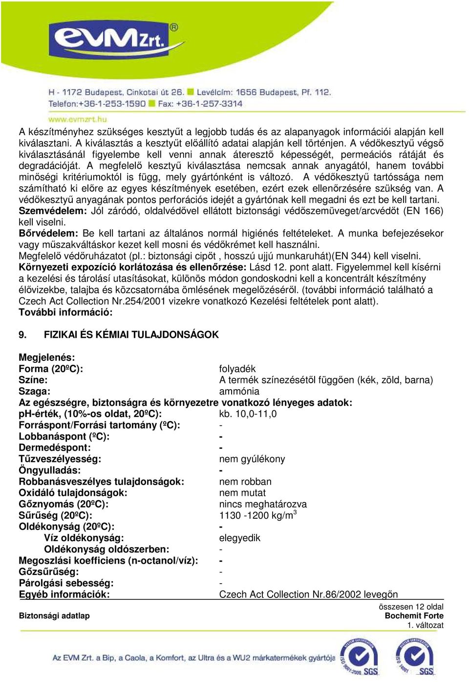 A megfelelı kesztyő kiválasztása nemcsak annak anyagától, hanem további minıségi kritériumoktól is függ, mely gyártónként is változó.