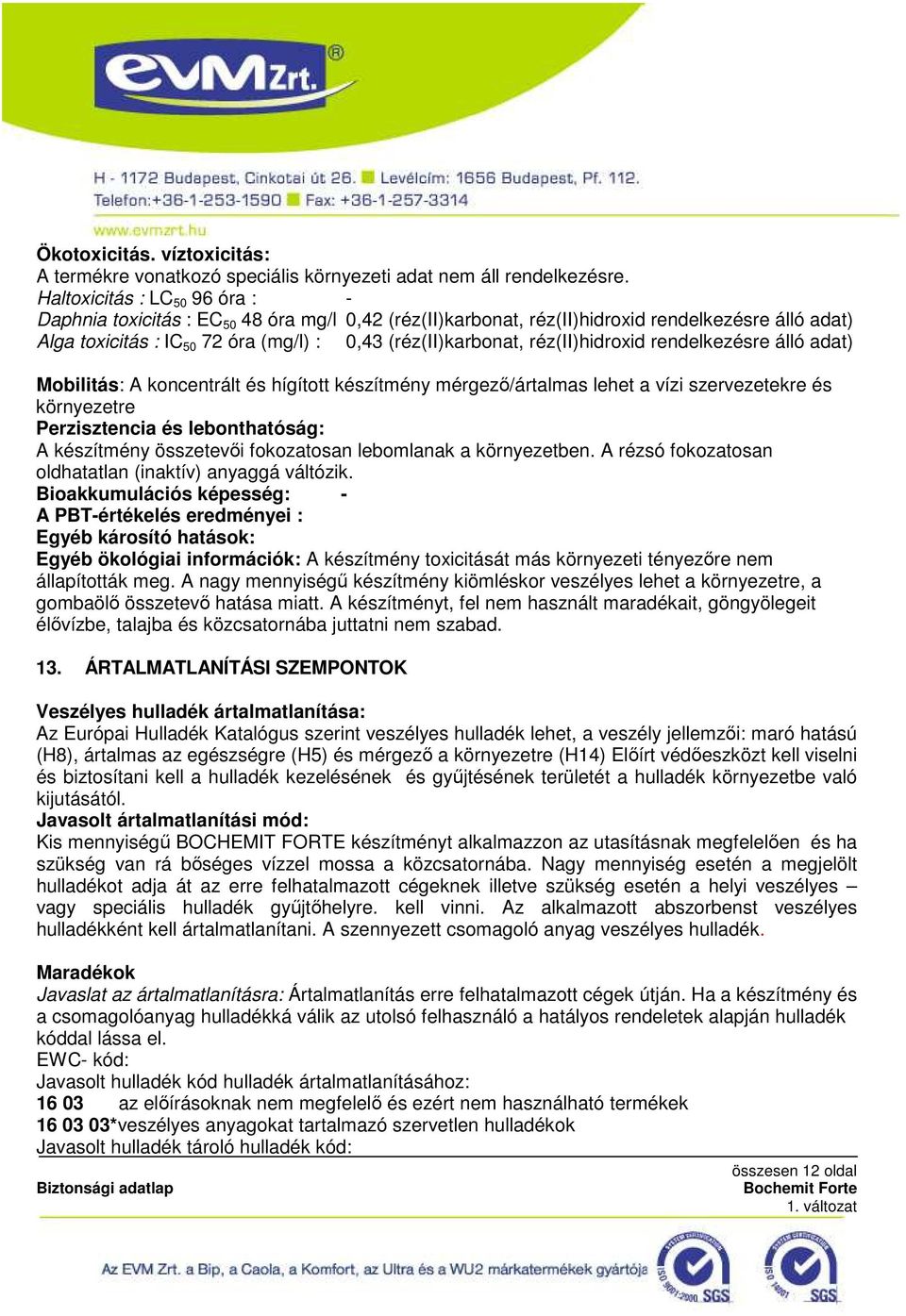 réz(ii)hidroxid rendelkezésre álló adat) Mobilitás: A koncentrált és hígított készítmény mérgezı/ártalmas lehet a vízi szervezetekre és környezetre Perzisztencia és lebonthatóság: A készítmény