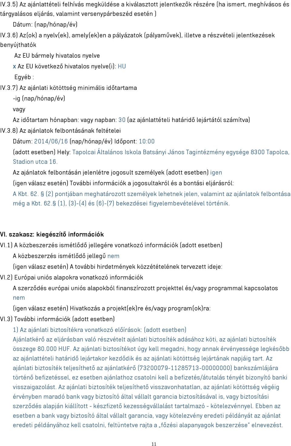 Dátum: 2014/06/16 (nap/hónap/év) Időpont: 10:00 (adott esetben) Hely: Tapolcai Általános Iskola Batsányi János Tagintézmény egysége 8300 Tapolca, Stadion utca 16.