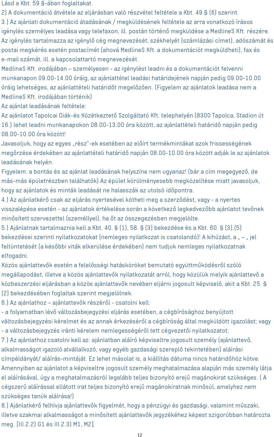 Az igénylés tartalmazza az igénylő cég megnevezését, székhelyét (számlázási címet), adószámát és postai megkérés esetén postacímét (ahová MedlineS Kft.