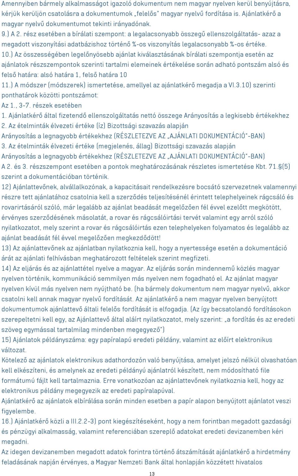 rész esetében a bírálati szempont: a legalacsonyabb összegű ellenszolgáltatás- azaz a megadott viszonyítási adatbázishoz történő %-os viszonyítás legalacsonyabb %-os értéke. 10.