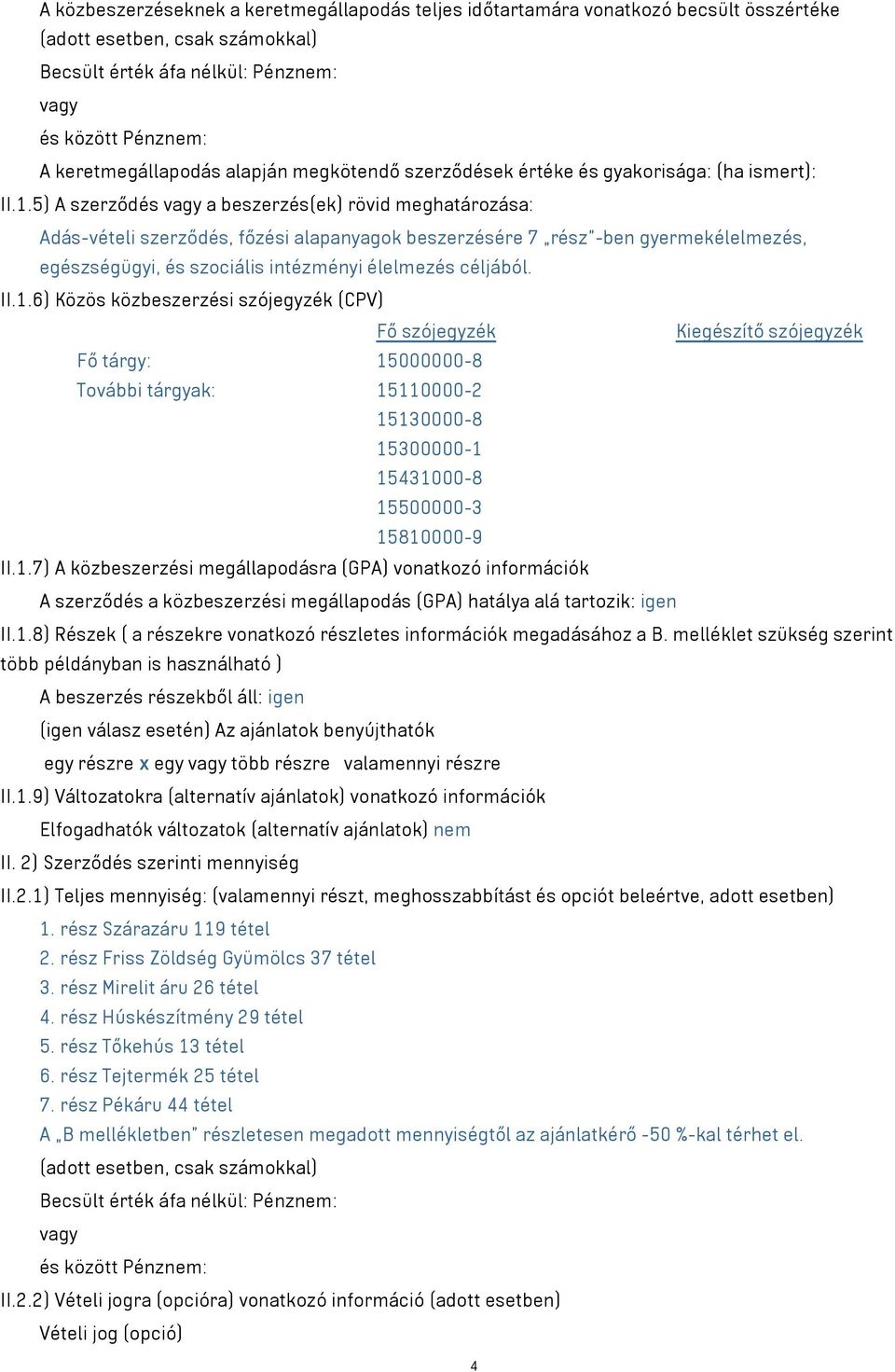 5) A szerződés a beszerzés(ek) rövid meghatározása: Adás-vételi szerződés, főzési alapanyagok beszerzésére 7 rész -ben gyermekélelmezés, egészségügyi, és szociális intézményi élelmezés céljából. II.1.