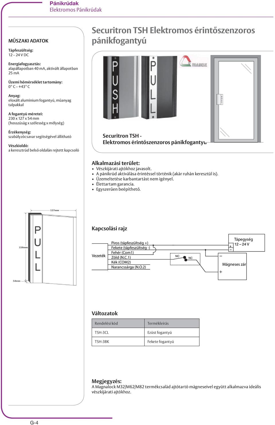 a keresztrúd belső oldalán rejtett kapcsoló Securitron TSH - Elektromos érintőszenzoros pánikfogantyú Vészkijárati ajtókhoz javasolt.