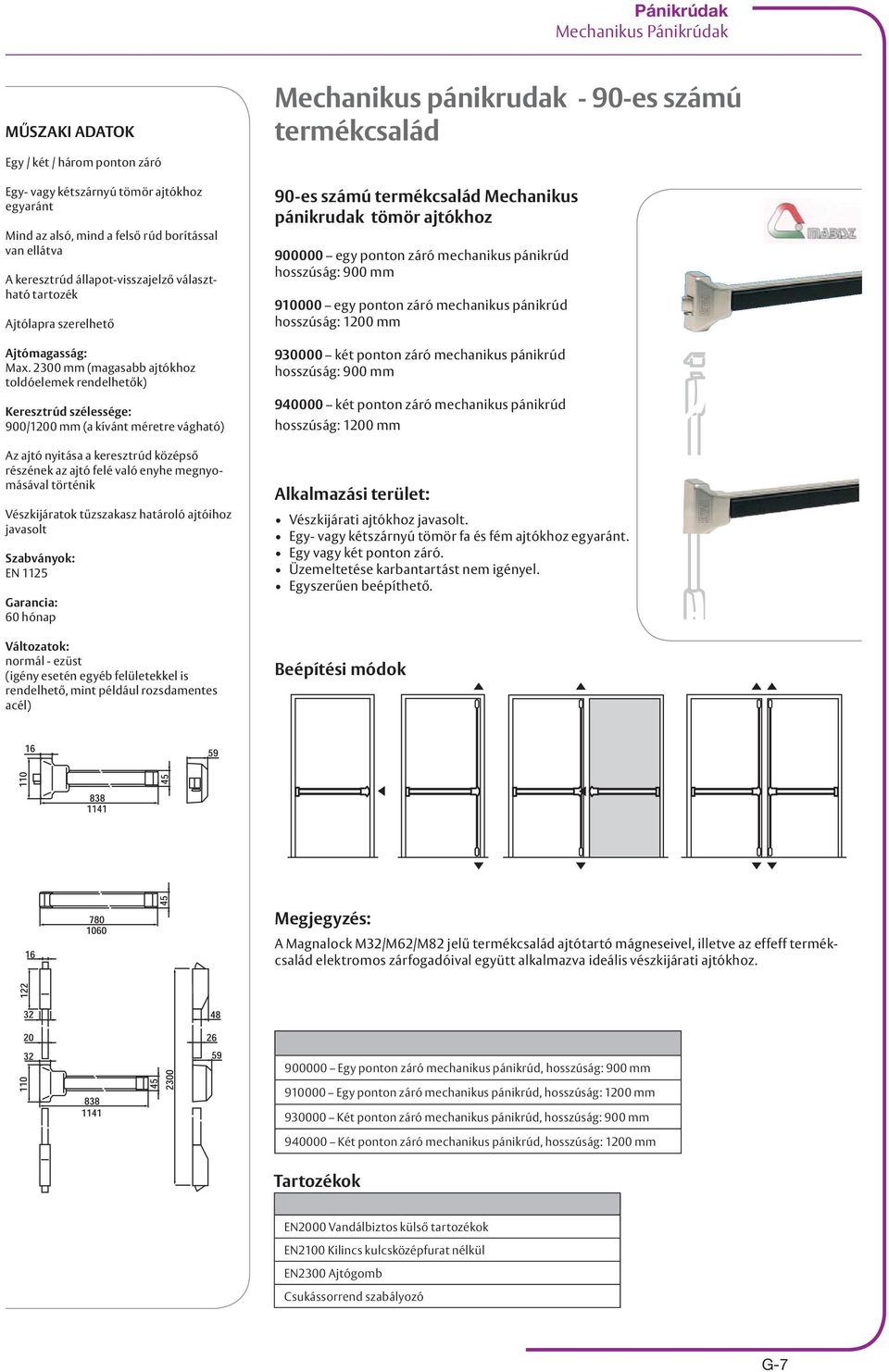 2300 mm (magasabb ajtókhoz toldóelemek rendelhetők) Keresztrúd szélessége: 900/1200 mm (a kívánt méretre vágható) Az ajtó nyitása a keresztrúd középső részének az ajtó felé való enyhe megnyomásával