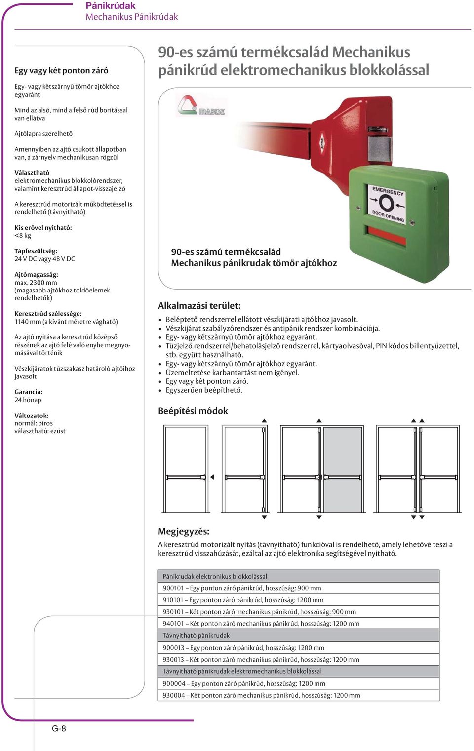 állapot-visszajelző A keresztrúd motorizált működtetéssel is rendelhető (távnyitható) Kis erővel nyitható: <8 kg Tápfeszültség: 24 V DC vagy 48 V DC Ajtómagasság: max.