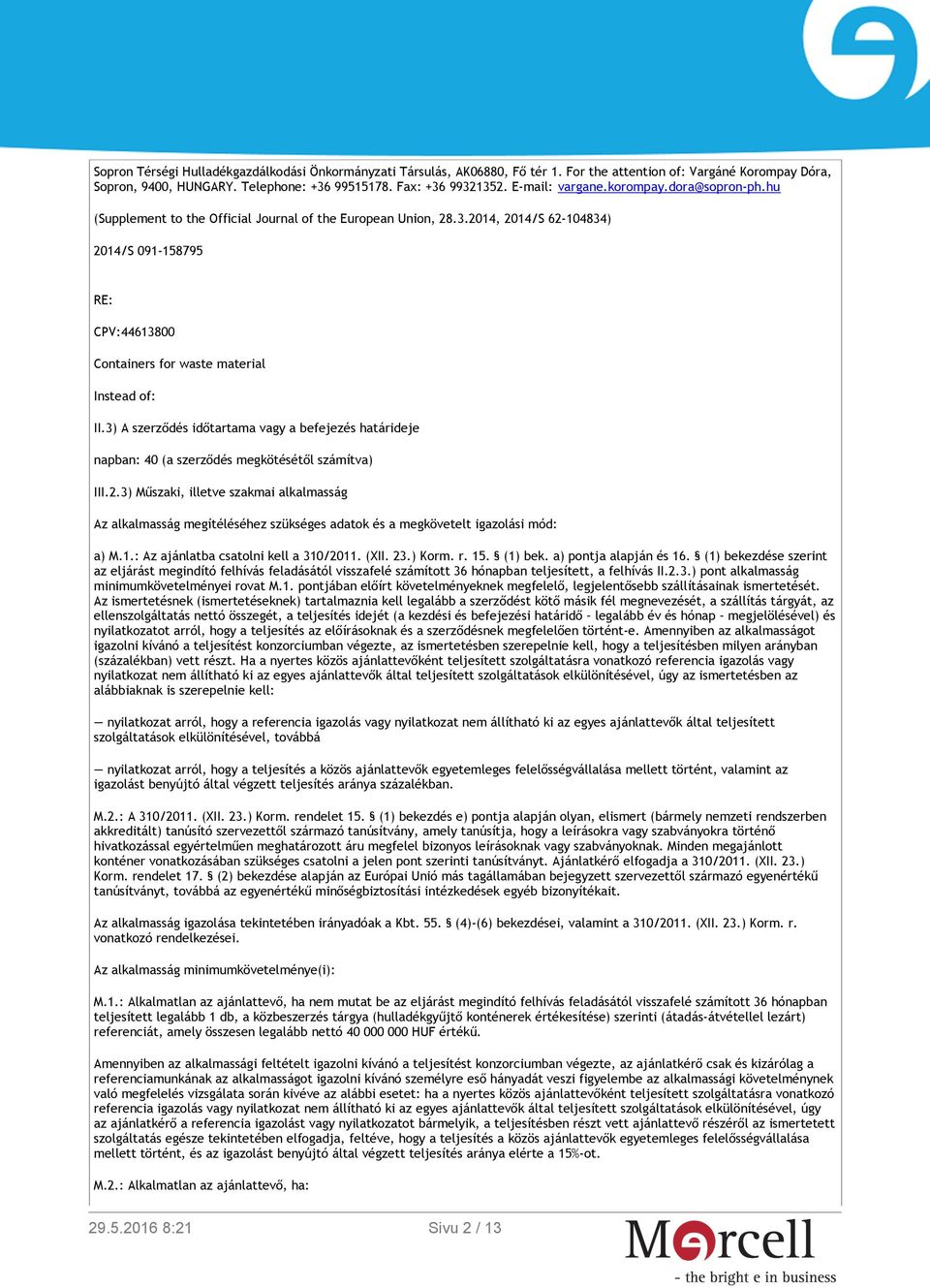 2014, 2014/S 62-104834) 2014/S 091-158795 RE: CPV:44613800 Containers for waste material Instead of: II.