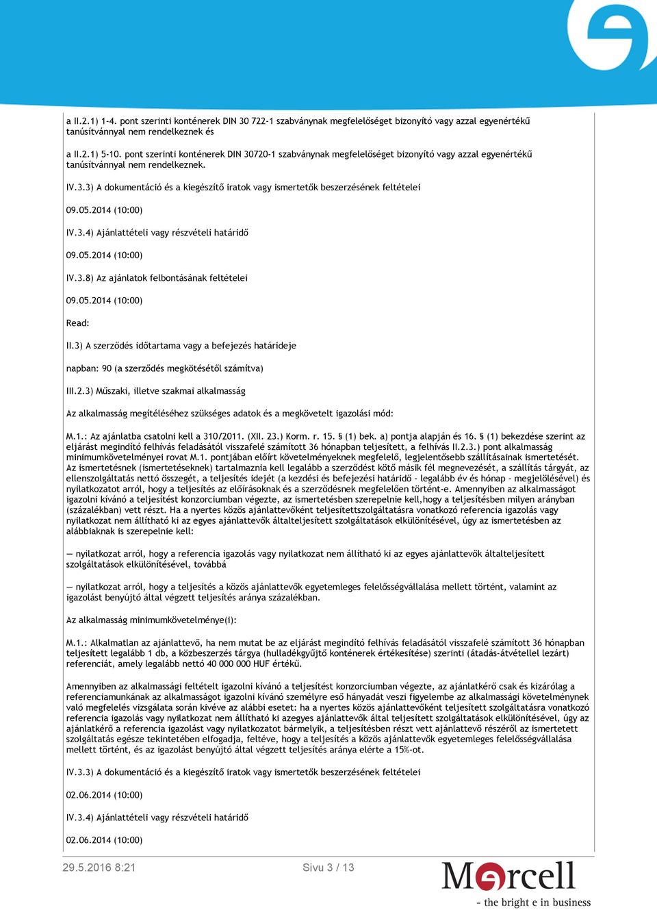 05.2014 (10:00) IV.3.4) Ajánlattételi vagy részvételi határidő 09.05.2014 (10:00) IV.3.8) Az ajánlatok felbontásának feltételei 09.05.2014 (10:00) Read: II.