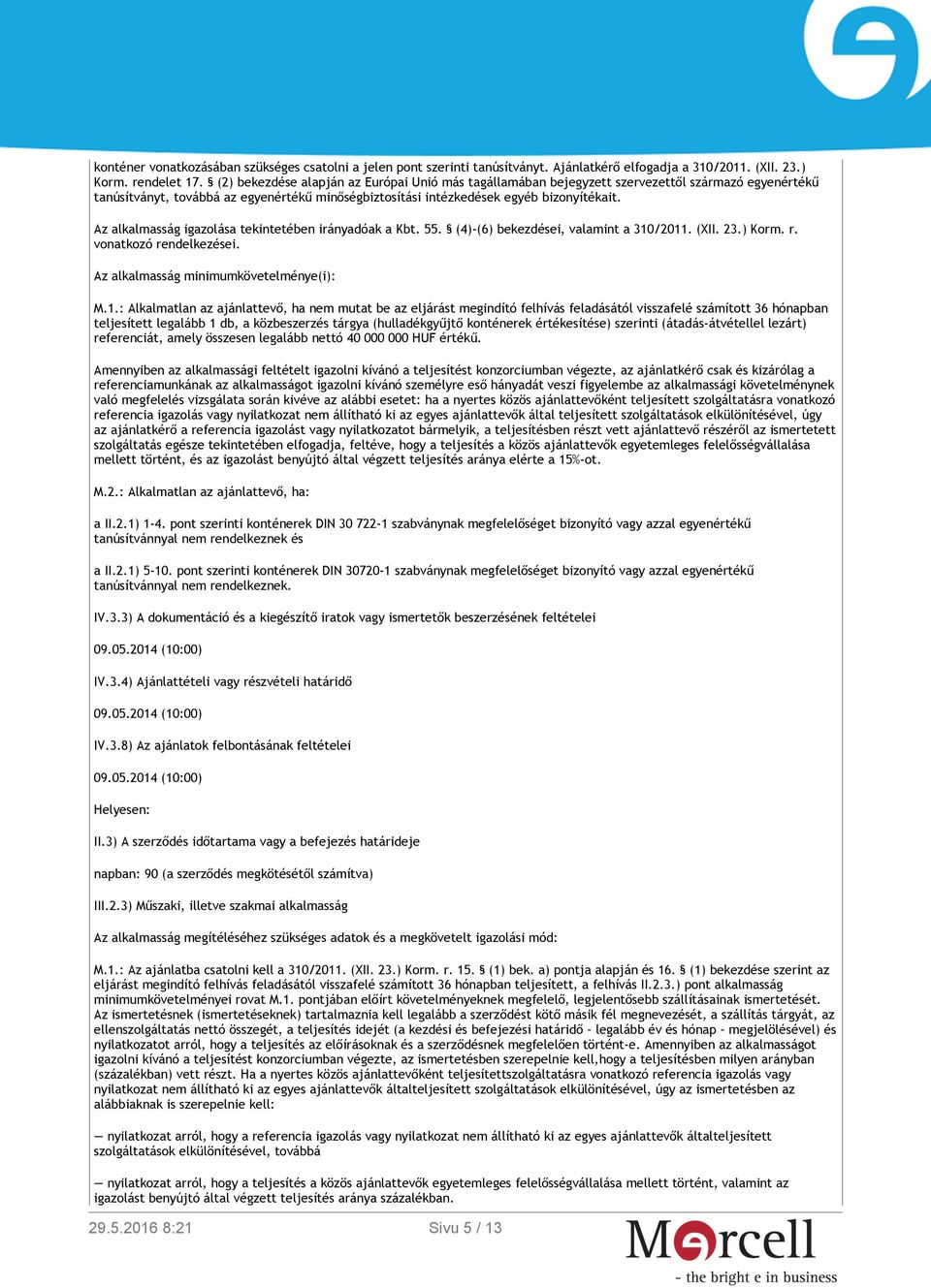 Az alkalmasság igazolása tekintetében irányadóak a Kbt. 55. (4)-(6) bekezdései, valamint a 310