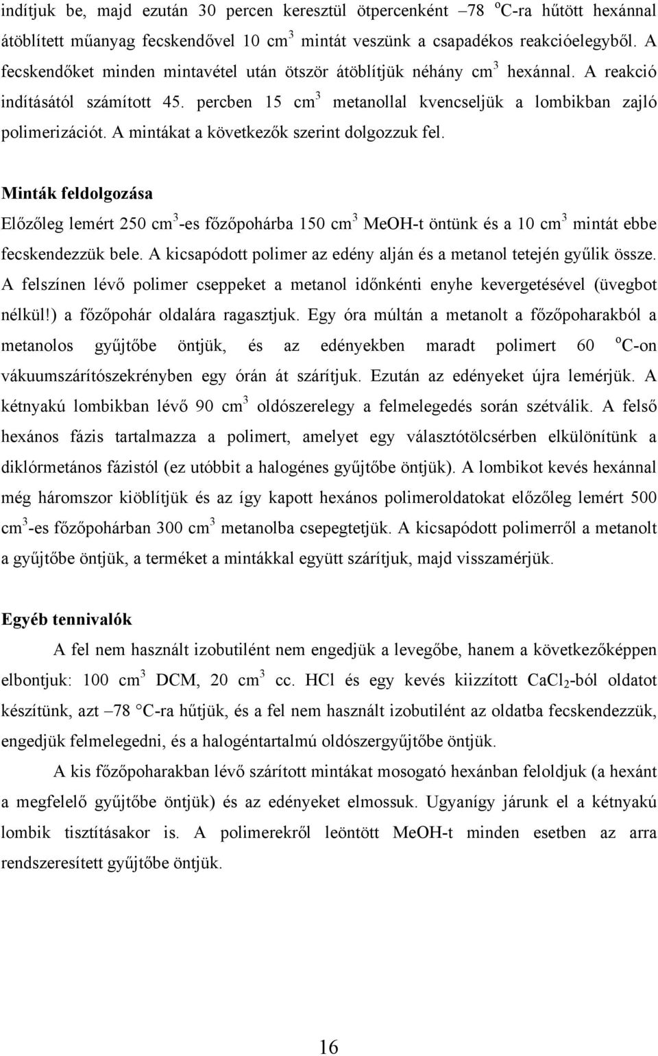 A mintákat a következők szerint dolgozzuk fel. Minták feldolgozása Előzőleg lemért 250 cm 3 -es főzőpohárba 150 cm 3 MeOH-t öntünk és a 10 cm 3 mintát ebbe fecskendezzük bele.