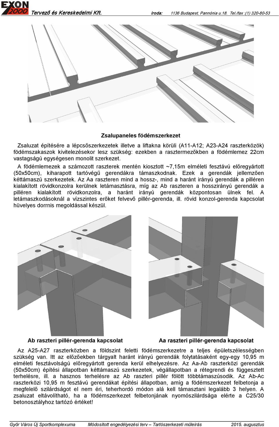 A födémlemezek a számozott raszterek mentén kiosztott ~7,15m elméleti fesztávú előregyártott (50x50cm), kiharapott tartóvégű gerendákra támaszkodnak. Ezek a gerendák jellemzően kéttámaszú szerkezetek.