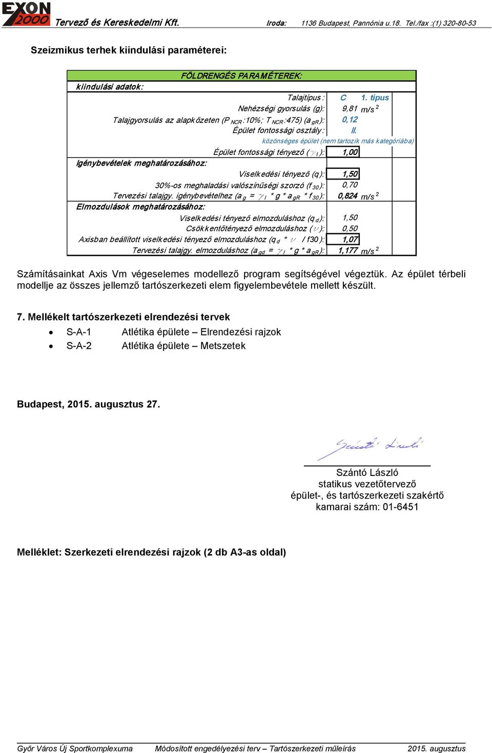 közönséges épület (nem tartozik más kategóriába) Épület fontossági tényező ( g I ): 1,00 Igénybevételek meghatározásához: Viselkedési tényező (q ): 1,50 30%-os meghaladási valószínűségi szorzó (f 30