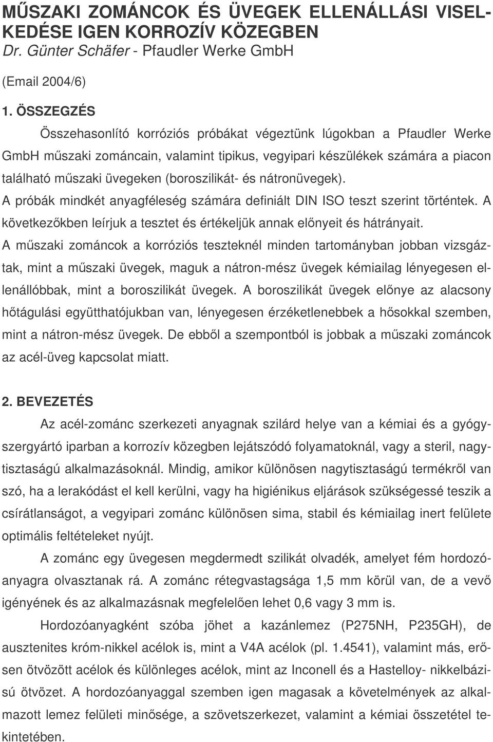 és nátronüvegek). A próbák mindkét anyagféleség számára definiált DIN ISO teszt szerint történtek. A következkben leírjuk a tesztet és értékeljük annak elnyeit és hátrányait.