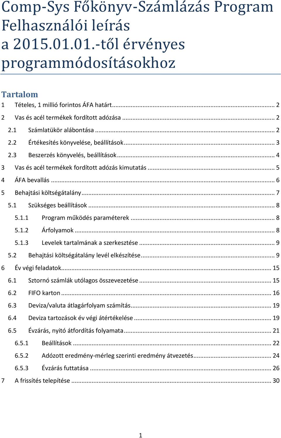 .. 4 3 Vas és acél termékek fordított adózás kimutatás... 5 4 ÁFA bevallás... 6 5 Behajtási költségátalány... 7 5.1 Szükséges beállítások... 8 5.1.1 Program működés paraméterek... 8 5.1.2 Árfolyamok.