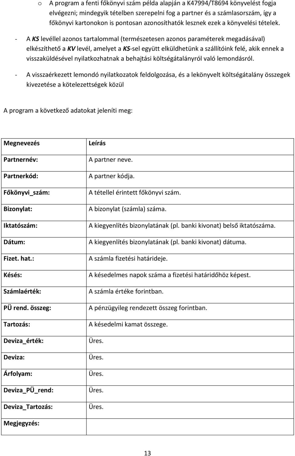 - A KS levéllel azonos tartalommal (természetesen azonos paraméterek megadásával) elkészíthető a KV levél, amelyet a KS-sel együtt elküldhetünk a szállítóink felé, akik ennek a visszaküldésével