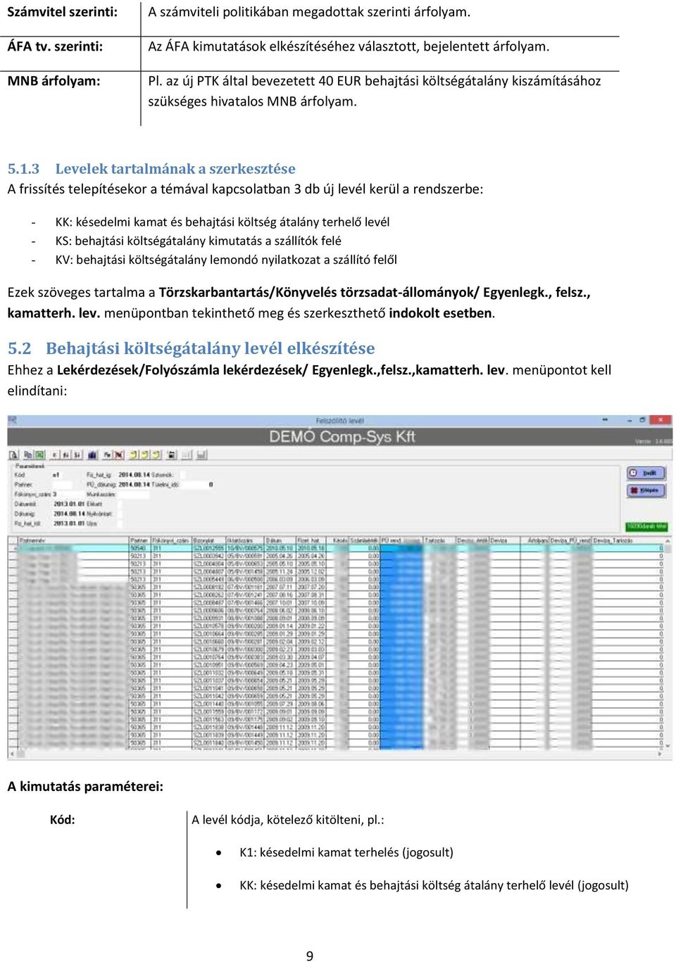 3 Levelek tartalmának a szerkesztése A frissítés telepítésekor a témával kapcsolatban 3 db új levél kerül a rendszerbe: - KK: késedelmi kamat és behajtási költség átalány terhelő levél - KS: