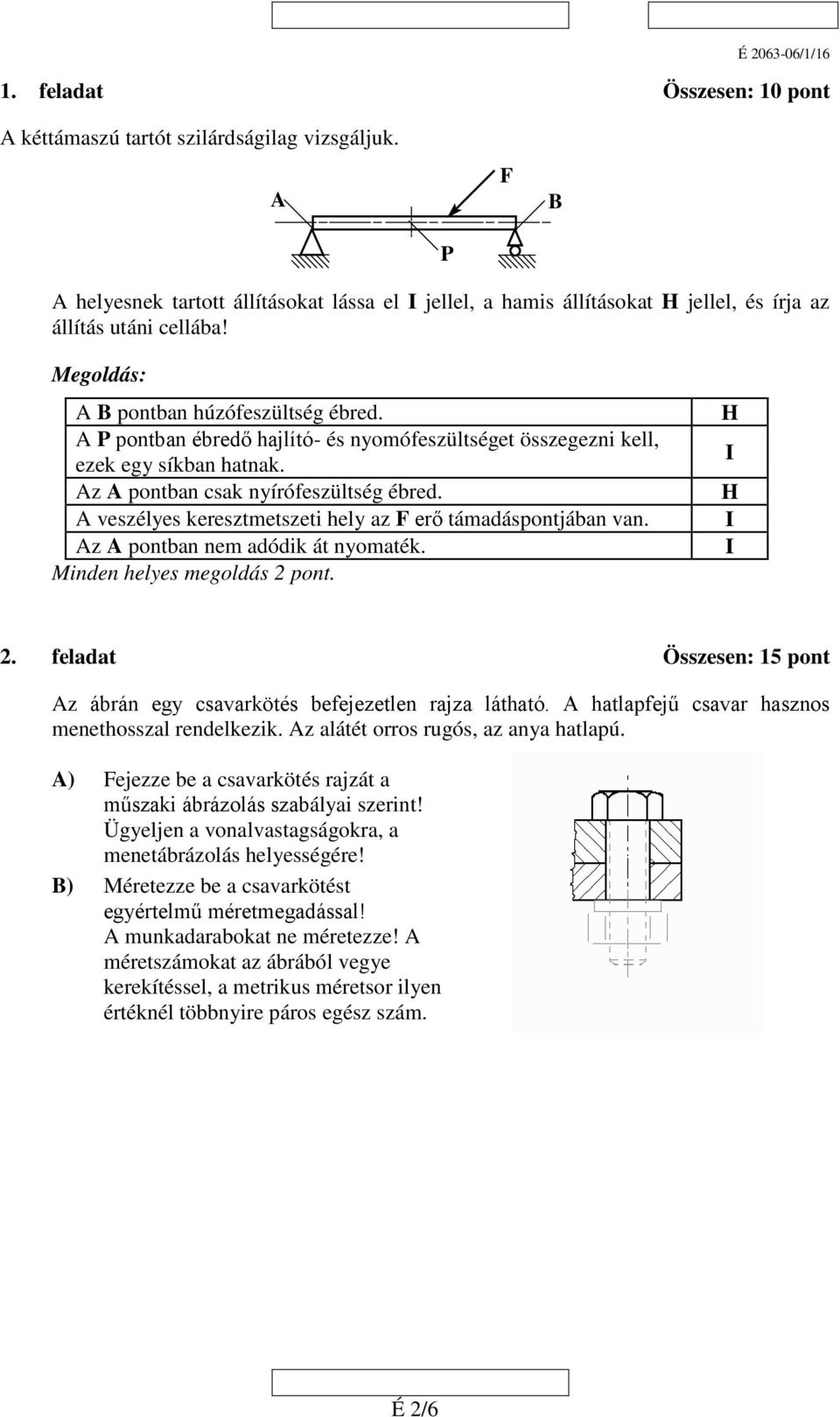 A veszélyes keresztmetszeti hely az F erő támadáspontjában van. Az A pontban nem adódik át nyomaték. Minden helyes megoldás 2 pont. H I H I I 2.