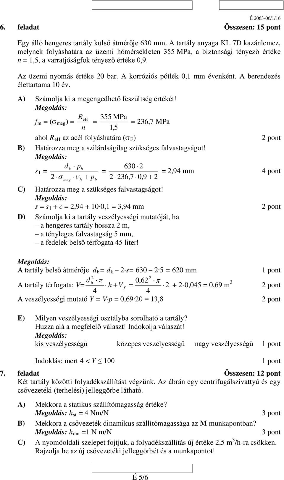 A korróziós pótlék 0,1 mm évenként. A berendezés élettartama 10 év. A) Számolja ki a megengedhető feszültség értékét!