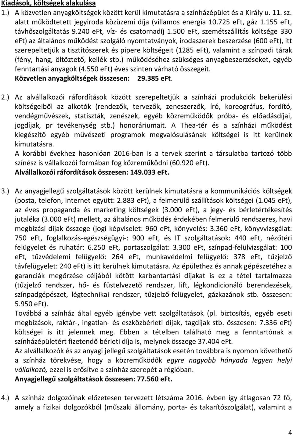 500 eft, szemétszállítás költsége 330 eft) az általános működést szolgáló nyomtatványok, irodaszerek beszerzése (600 eft), itt szerepeltetjük a tisztítószerek és pipere költségeit (1285 eft),