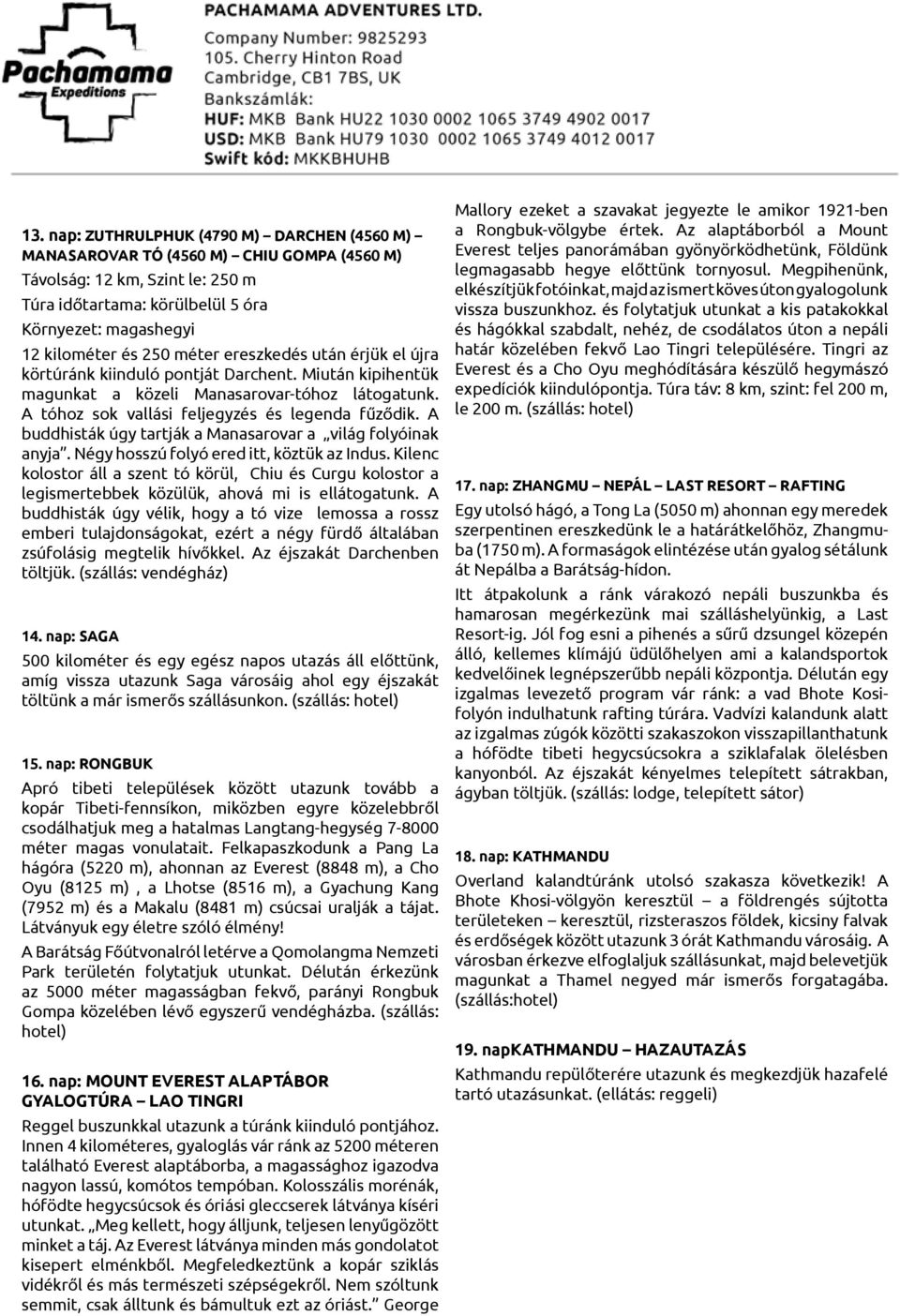 A buddhisták úgy tartják a Manasarovar a világ folyóinak anyja. Négy hosszú folyó ered itt, köztük az Indus.