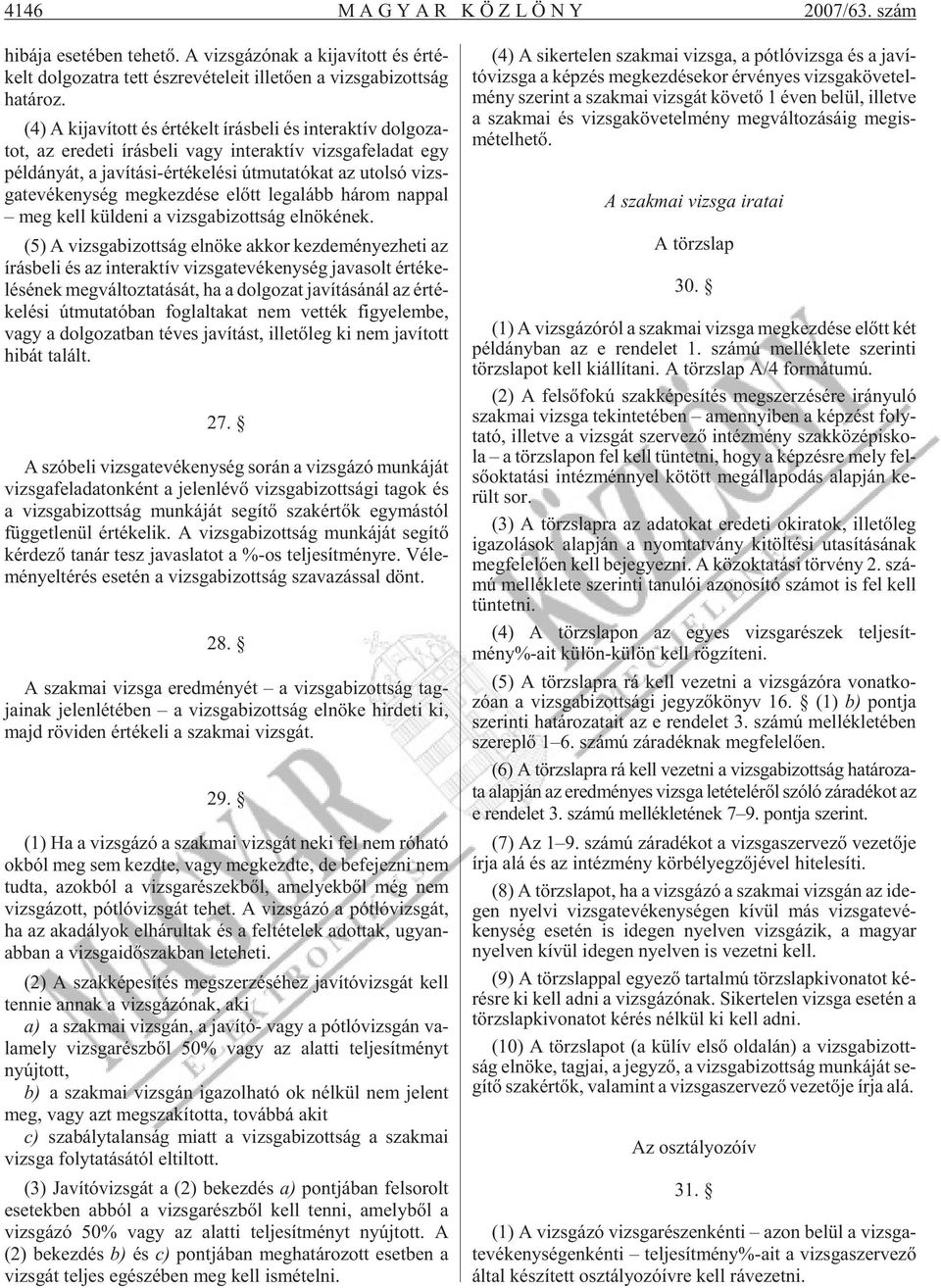 (4) A ki ja ví tott és ér té kelt írás be li és in ter ak tív dol go za - tot, az ere de ti írás be li vagy in ter ak tív vizs ga fel adat egy pél dá nyát, a ja ví tá si-ér té ke lé si út mu ta tó