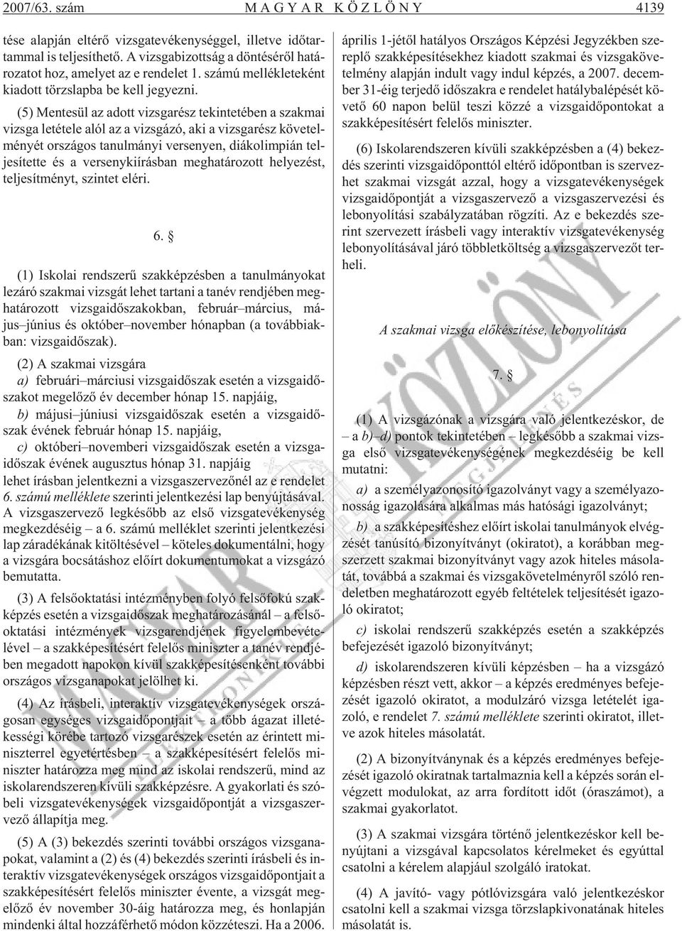 (5) Men te sül az adott vizs ga rész te kin te té ben a szak mai vizs ga le té te le alól az a vizs gá zó, aki a vizs ga rész kö ve tel - mé nyét or szá gos ta nul má nyi ver se nyen, di ák olim pi