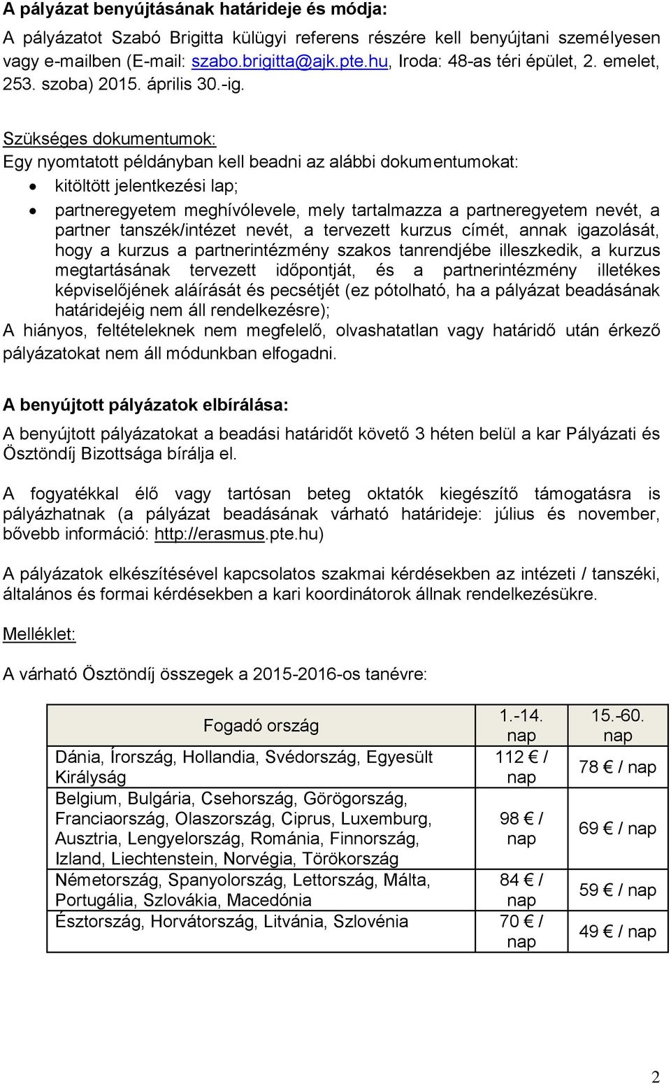 Szükséges dokumentumok: Egy nyomtatott példányban kell beadni az alábbi dokumentumokat: kitöltött jelentkezési lap; partneregyetem meghívólevele, mely tartalmazza a partneregyetem nevét, a partner