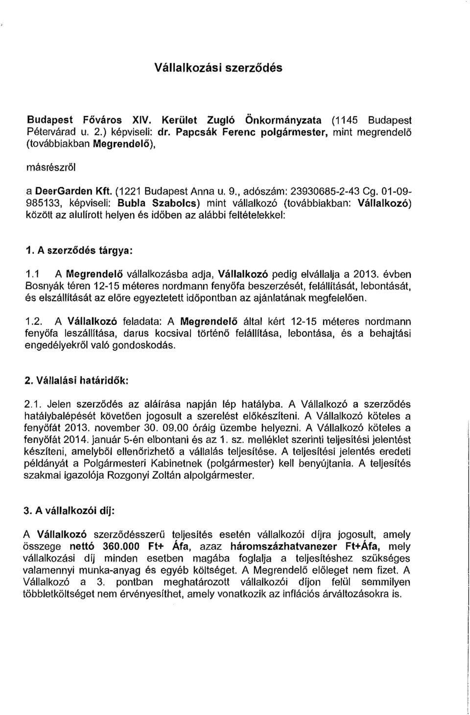 01-09- 985133, képviseli: Bubla Szabolcs) mint vállalkozó (továbbiakban: Vállalkozó) között az alulírott helyen és időben az alábbi feltételekkel: 1. A szerződés tárgya: 1.