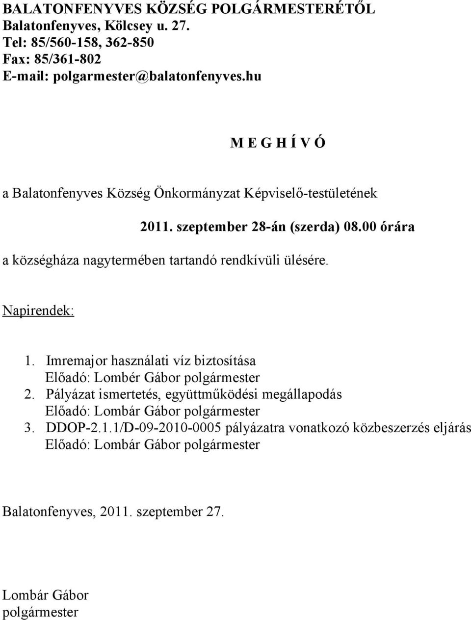 00 órára a községháza nagytermében tartandó rendkívüli ülésére. Napirendek: 1. Imremajor használati víz biztosítása Előadó: Lombér Gábor polgármester 2.