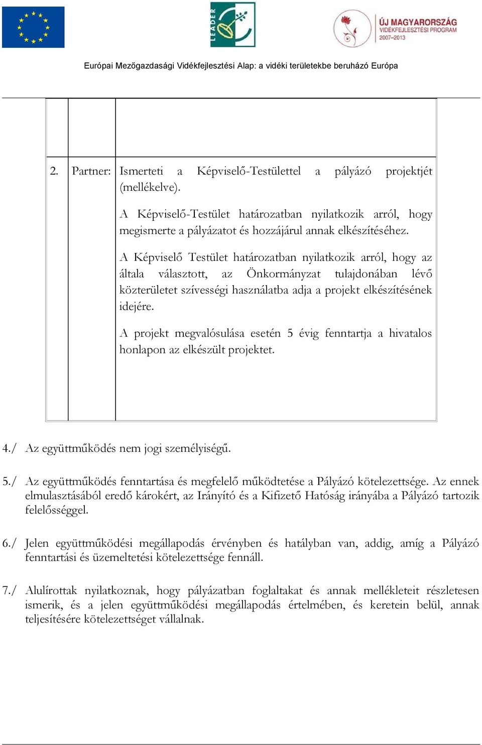 A Képviselő Testület határozatban nyilatkozik arról, hogy az általa választott, az Önkormányzat tulajdonában lévő közterületet szívességi használatba adja a projekt elkészítésének idejére.