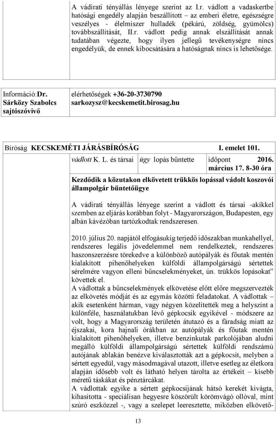 Sárközy Szabolcs sajtószóvivő elérhetőségek +36-20-3730790 sarkozysz@kecskemetit.birosag.hu Bíróság KECSKEMÉTI JÁRÁSBÍRÓSÁG I. emelet 101. vádlott K. L. és társai ügy lopás bűntette időpont 2016.