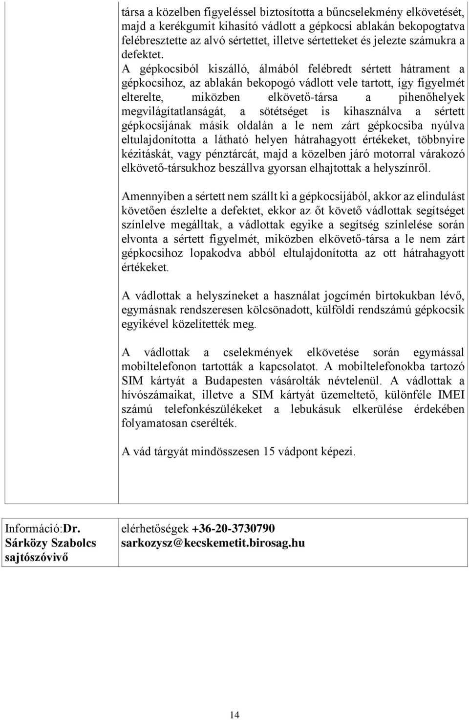 A gépkocsiból kiszálló, álmából felébredt sértett hátrament a gépkocsihoz, az ablakán bekopogó vádlott vele tartott, így figyelmét elterelte, miközben elkövető-társa a pihenőhelyek