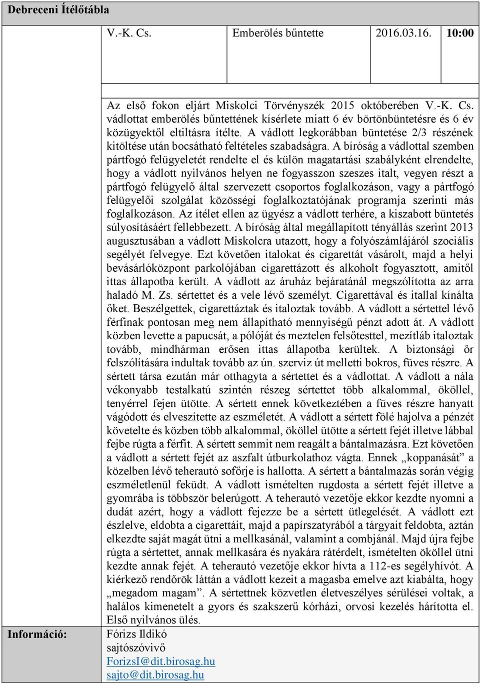 A bíróság a vádlottal szemben pártfogó felügyeletét rendelte el és külön magatartási szabályként elrendelte, hogy a vádlott nyilvános helyen ne fogyasszon szeszes italt, vegyen részt a pártfogó