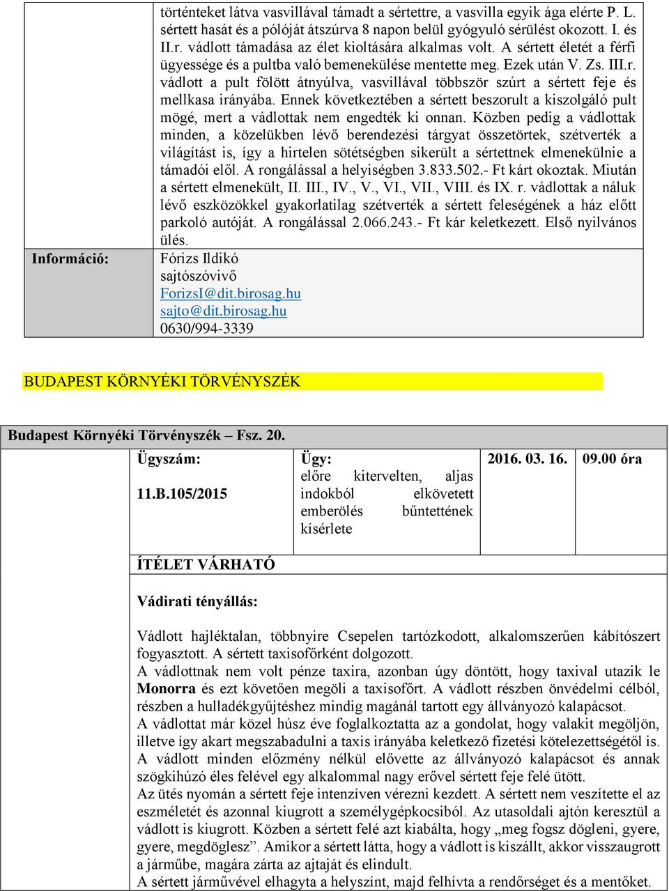 Ennek következtében a sértett beszorult a kiszolgáló pult mögé, mert a vádlottak nem engedték ki onnan.