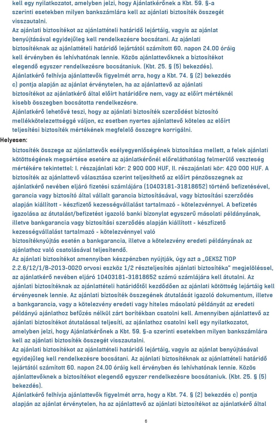 Az ajánlati biztosítéknak az ajánlattételi határidő lejártától számított 60. napon 24.00 óráig kell érvényben és lehívhatónak lennie.