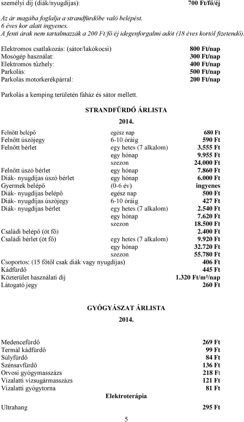 000 Ft Felnőtt úszó bérlet 7.860 Ft Diák- nyugdíjas úszó bérlet 6.