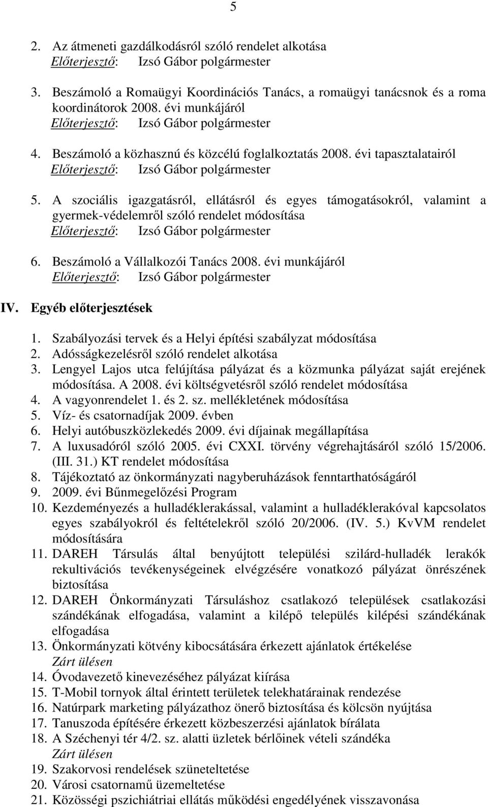 Beszámoló a Vállalkozói Tanács 2008. évi munkájáról IV. Egyéb elıterjesztések 1. Szabályozási tervek és a Helyi építési szabályzat módosítása 2. Adósságkezelésrıl szóló rendelet alkotása 3.