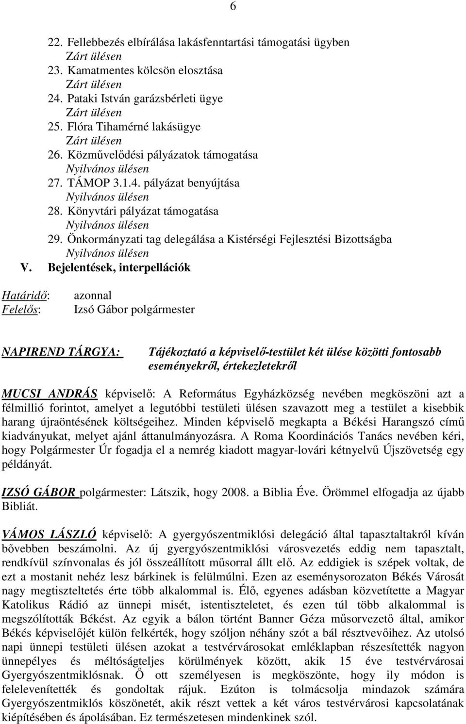 Könyvtári pályázat támogatása Nyilvános ülésen 29. Önkormányzati tag delegálása a Kistérségi Fejlesztési Bizottságba Nyilvános ülésen V.