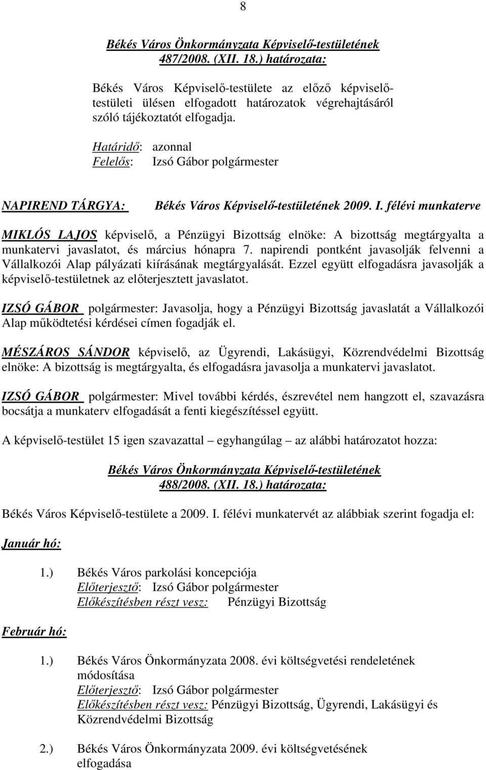 félévi munkaterve MIKLÓS LAJOS képviselı, a Pénzügyi Bizottság elnöke: A bizottság megtárgyalta a munkatervi javaslatot, és március hónapra 7.