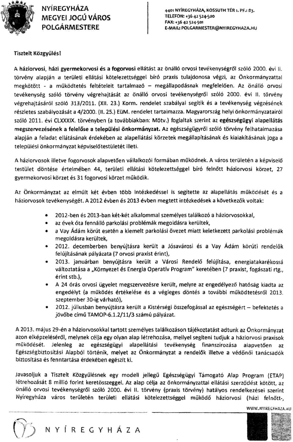 törvény alapján a területi ellátási kötelezettséggel bíró praxis tulajdonosa végzi, az Önkormányzattal megkötött - a működtetés feltételeit tartalmazó - megállapodásnak megfelelően.