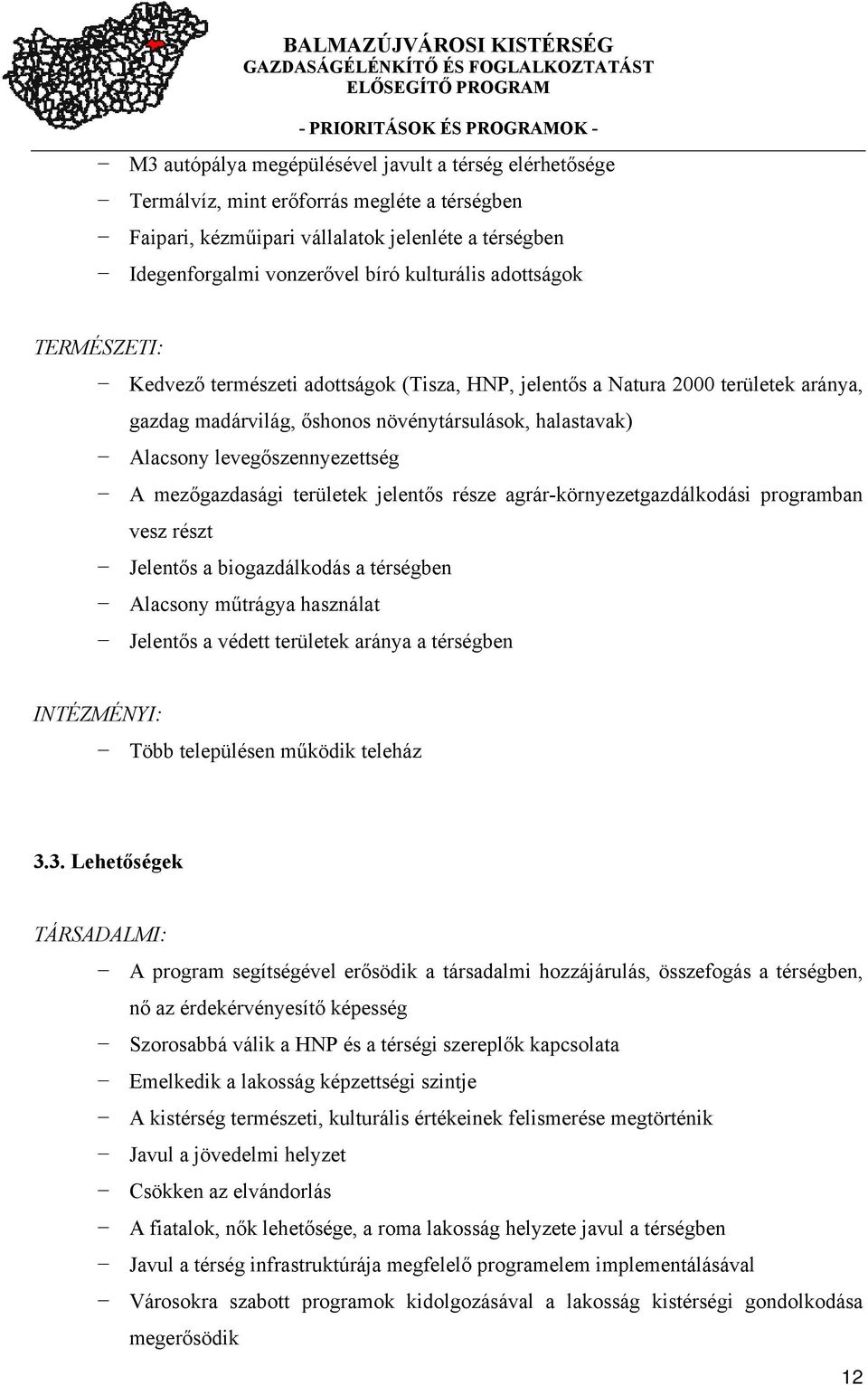 mezőgazdasági területek jelentős része agrár-környezetgazdálkodási programban vesz részt Jelentős a biogazdálkodás a térségben Alacsony műtrágya használat Jelentős a védett területek aránya a