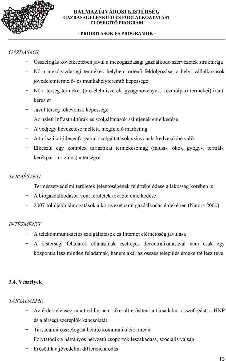 szintjének emelkedése A védjegy bevezetése mellett, megfelelő marketing A turisztikai-idegenforgalmi szolgáltatások színvonala kedvezőbbé válik Elkészül egy komplex turisztikai termékcsomag (falusi-,