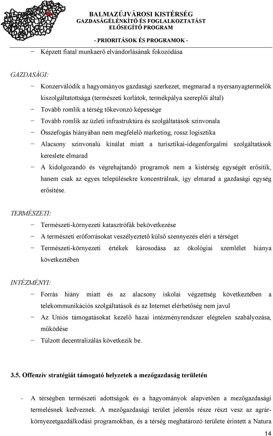 színvonalú kínálat miatt a turisztikai-idegenforgalmi szolgáltatások kereslete elmarad A kidolgozandó és végrehajtandó programok nem a kistérség egységét erősítik, hanem csak az egyes településekre