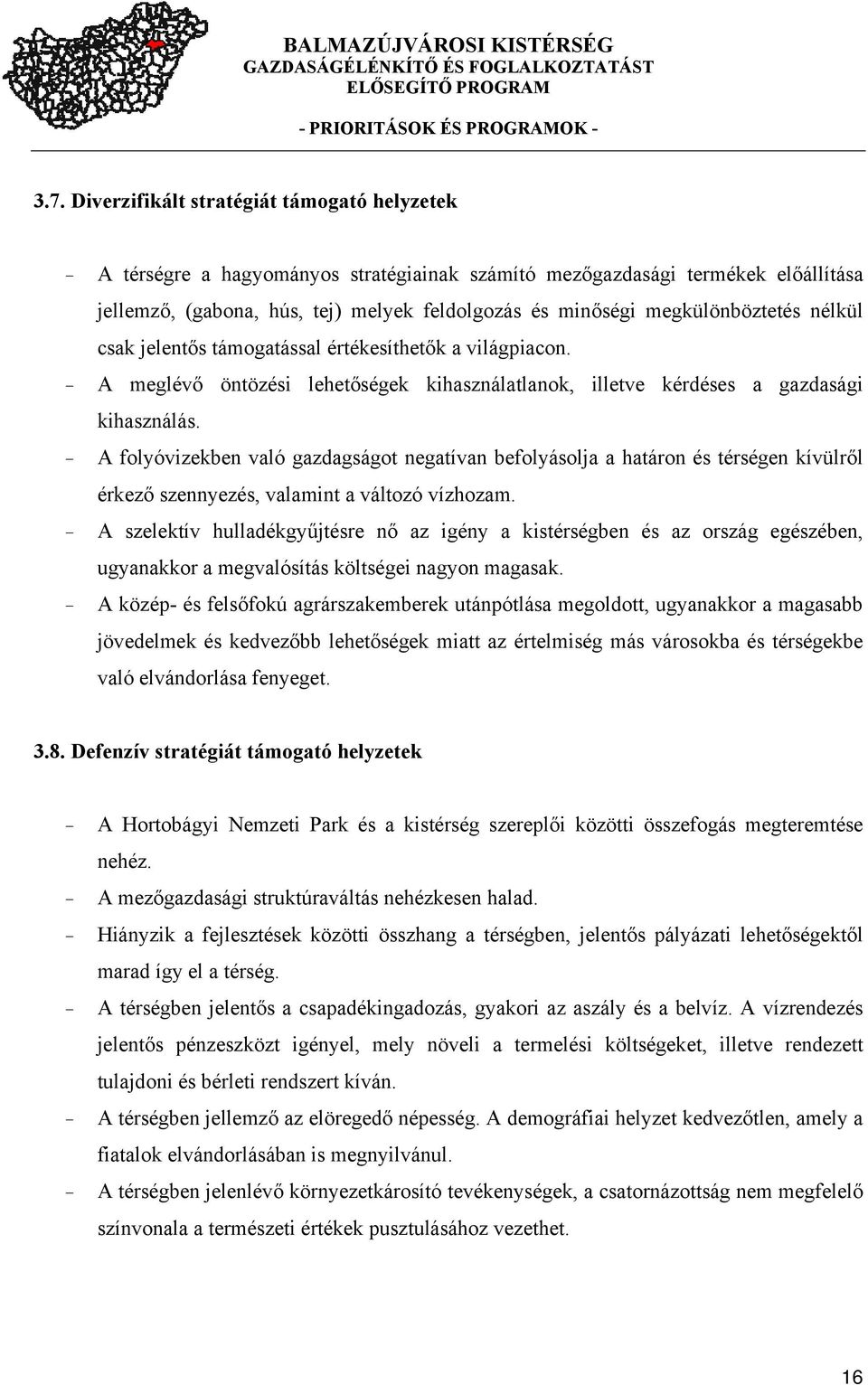 A folyóvizekben való gazdagságot negatívan befolyásolja a határon és térségen kívülről érkező szennyezés, valamint a változó vízhozam.