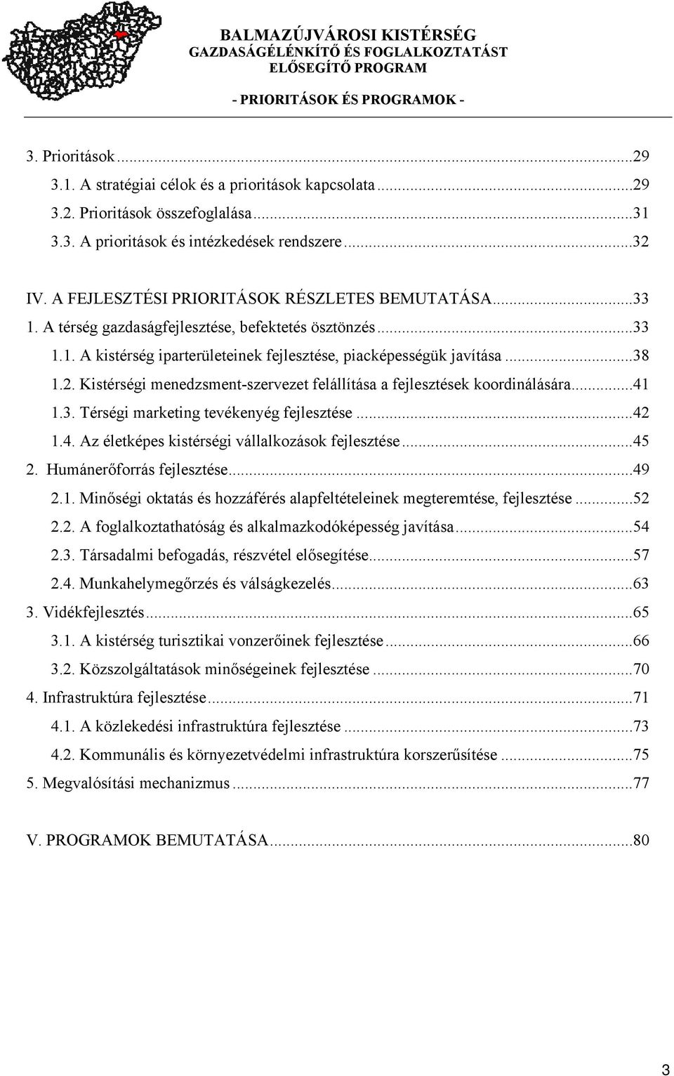 Kistérségi menedzsment-szervezet felállítása a fejlesztések koordinálására...41 1.3. Térségi marketing tevékenyég fejlesztése...42 1.4. Az életképes kistérségi vállalkozások fejlesztése...45 2.