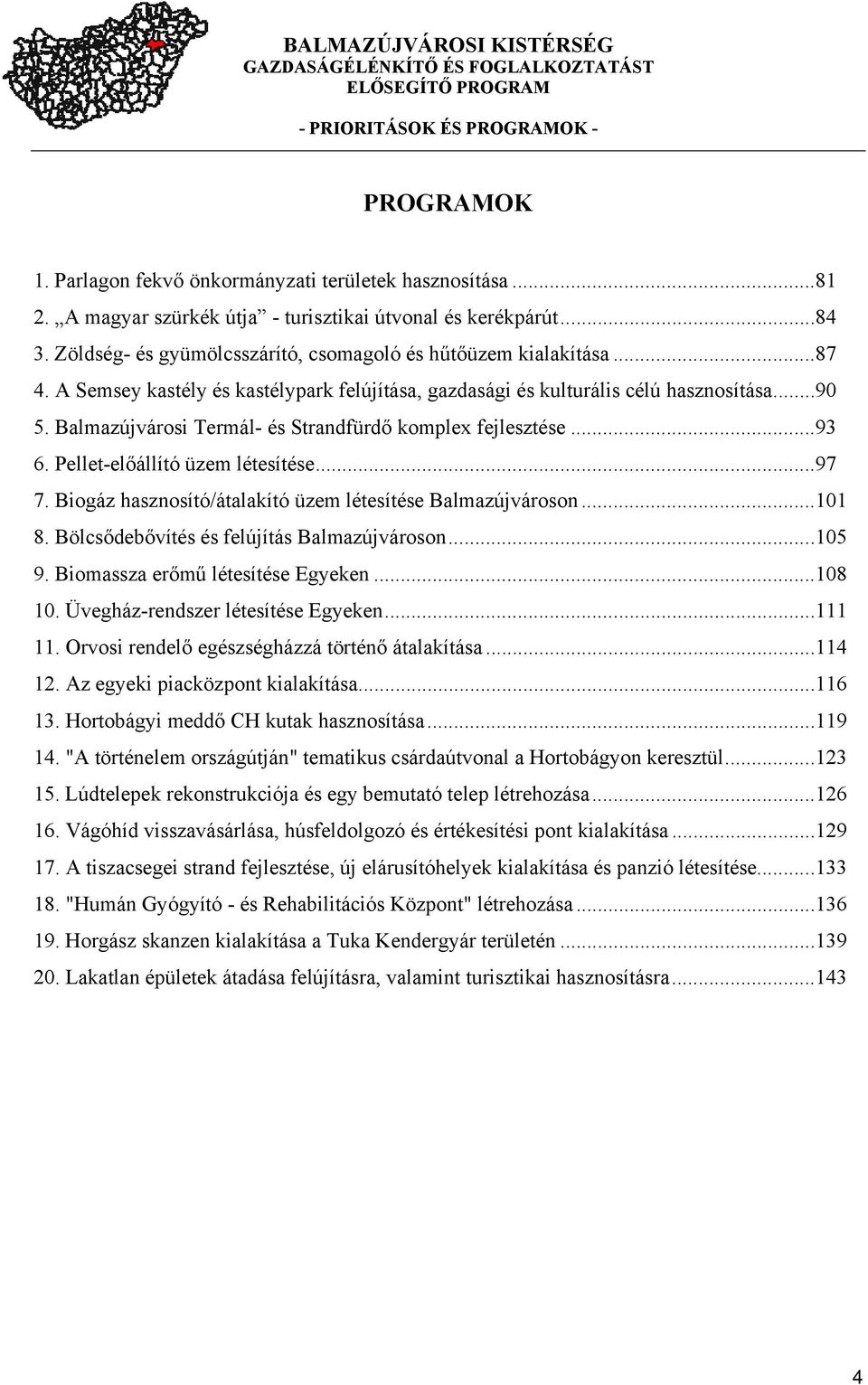 Balmazújvárosi Termál- és Strandfürdő komplex fejlesztése...93 6. Pellet-előállító üzem létesítése...97 7. Biogáz hasznosító/átalakító üzem létesítése Balmazújvároson...101 8.