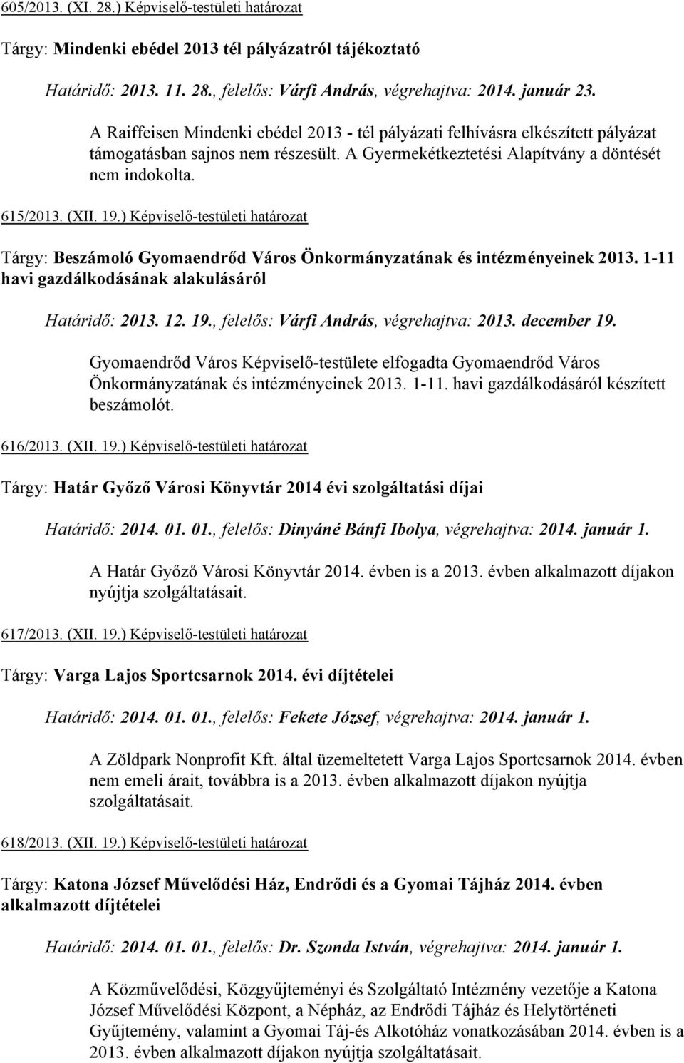 ) Képviselő-testületi határozat Tárgy: Beszámoló Gyomaendrőd Város Önkormányzatának és intézményeinek 2013. 1-11 havi gazdálkodásának alakulásáról Határidő: 2013. 12. 19.