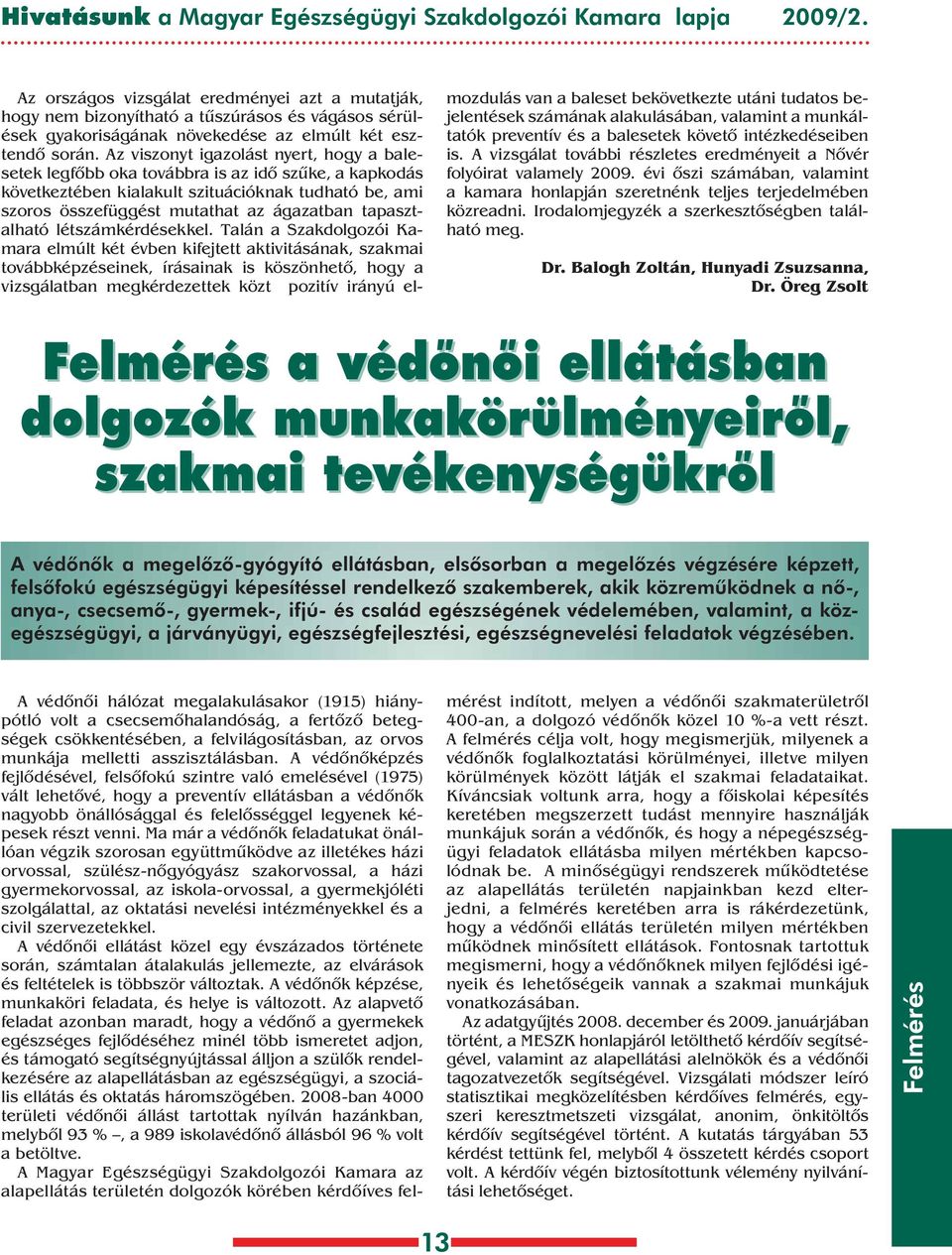 z viszonyt igazolást nyert, hogy a balesetek legfôbb oka továbbra is az idô szûke, a kapkodás következtében kialakult szituációknak tudható be, ami szoros összefüggést mutathat az ágazatban